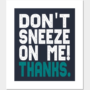 Don't Sneeze On Me Thanks. funny quote virus gift Posters and Art